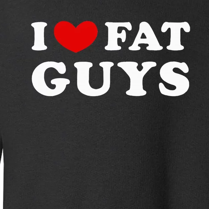 I Love Fat Guys Toddler Sweatshirt