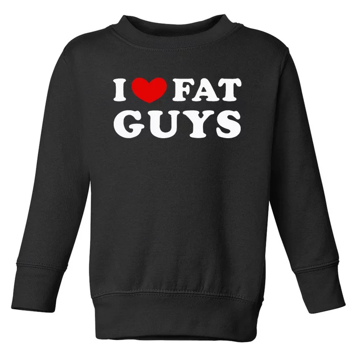 I Love Fat Guys Toddler Sweatshirt