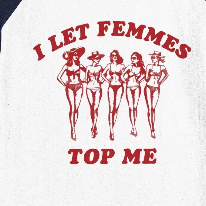 I Let Femmes Top Me Baseball Sleeve Shirt