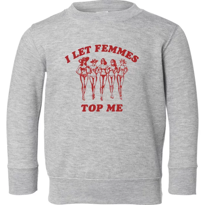 I Let Femmes Top Me Toddler Sweatshirt