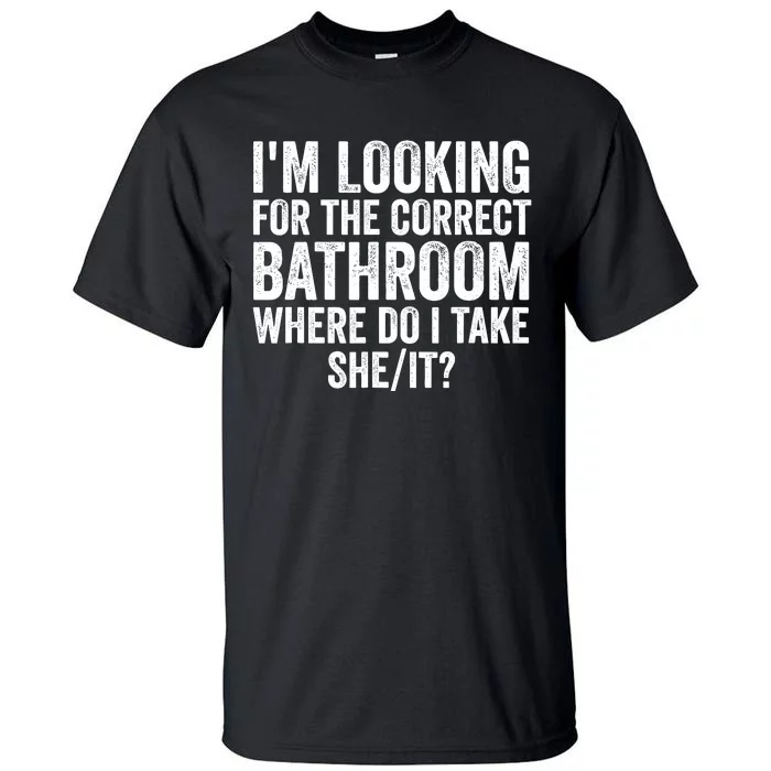 I’M Looking For The Correct Bathroom Where Do I Take She It Tall T-Shirt