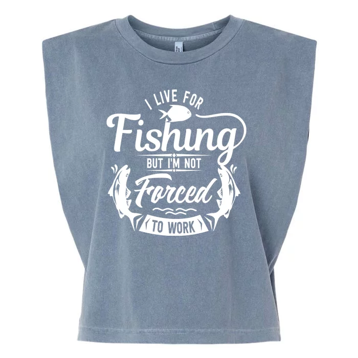 I Live For Fishing But Im Not Forced To Work Garment-Dyed Women's Muscle Tee