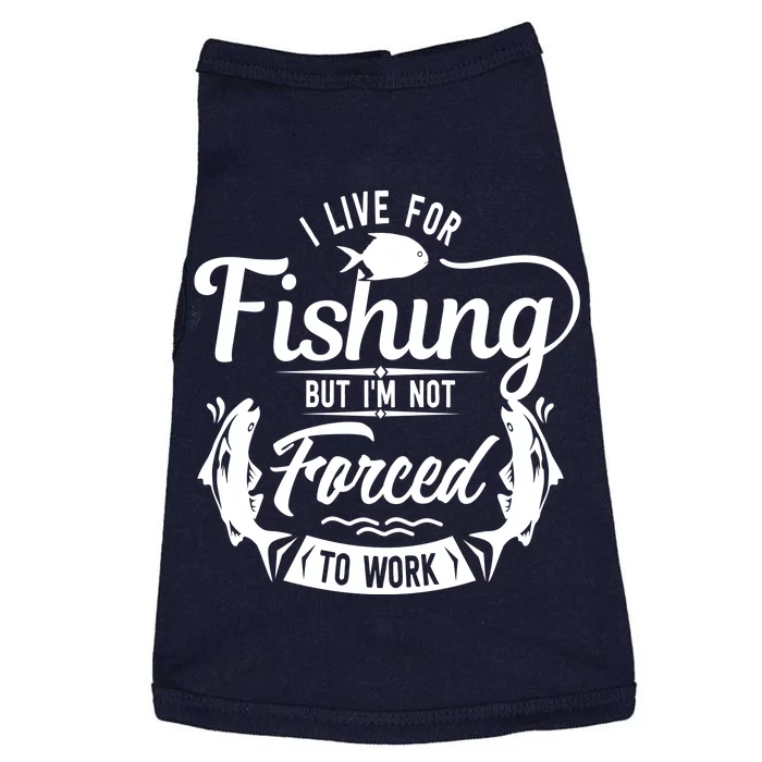 I Live For Fishing But Im Not Forced To Work Doggie Tank