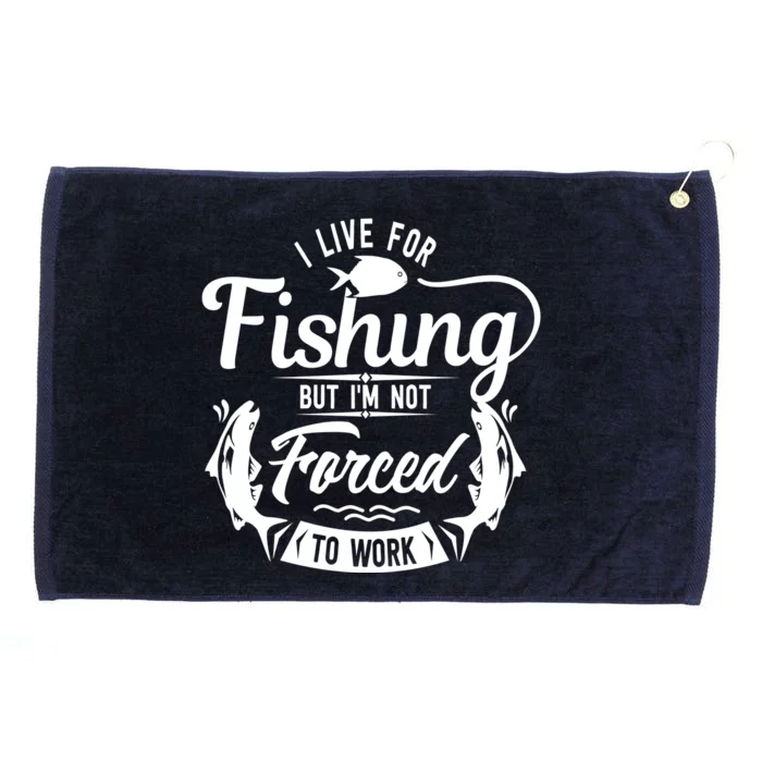 I Live For Fishing But Im Not Forced To Work Grommeted Golf Towel