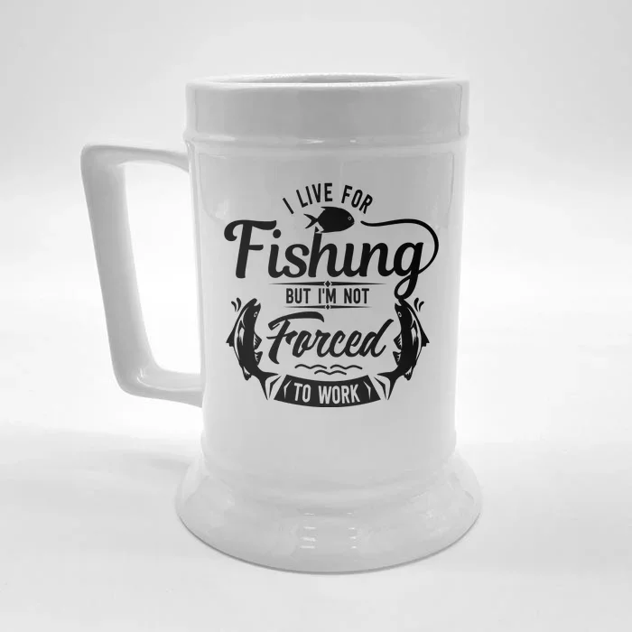 I Live For Fishing But Im Not Forced To Work Front & Back Beer Stein