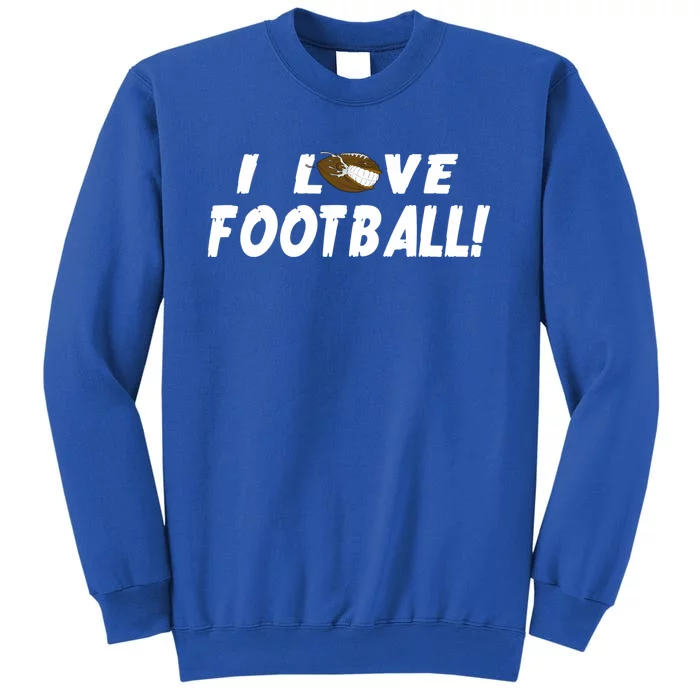 I Love Football Funny Gift Great Sport Funny Gift Tall Sweatshirt