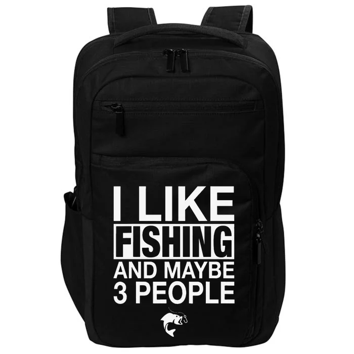 I Like Fishing And Maybe Three People Funny Fishing Impact Tech Backpack