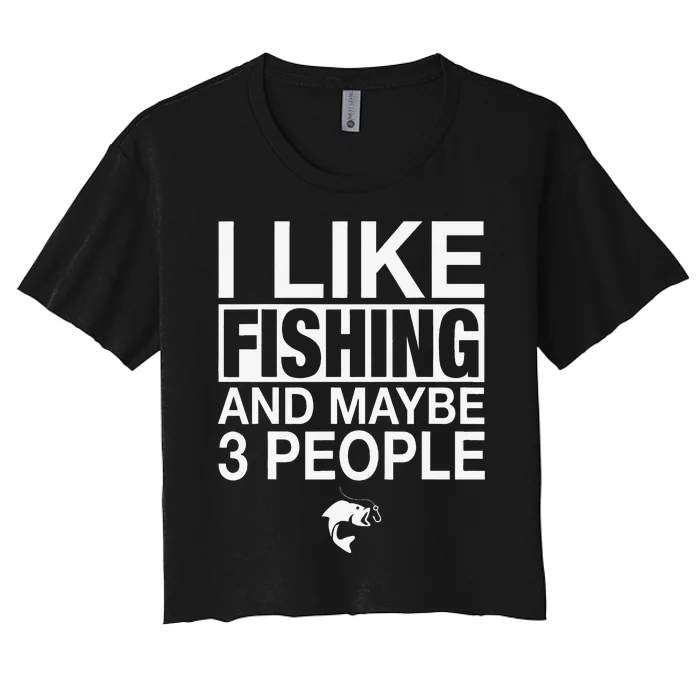 I Like Fishing And Maybe Three People Funny Fishing Women's Crop Top Tee