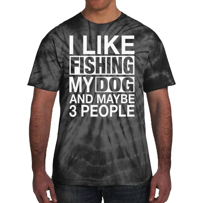 I Like Fishing My Dog Maybe Three People Funny Fishing Gift Tie-Dye T-Shirt