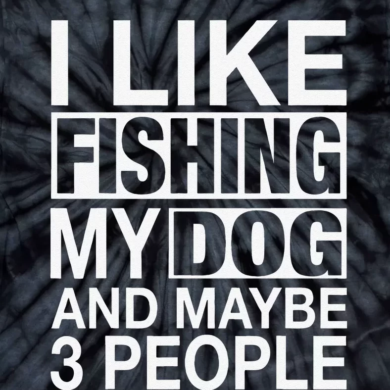 I Like Fishing My Dog Maybe Three People Funny Fishing Gift Tie-Dye T-Shirt