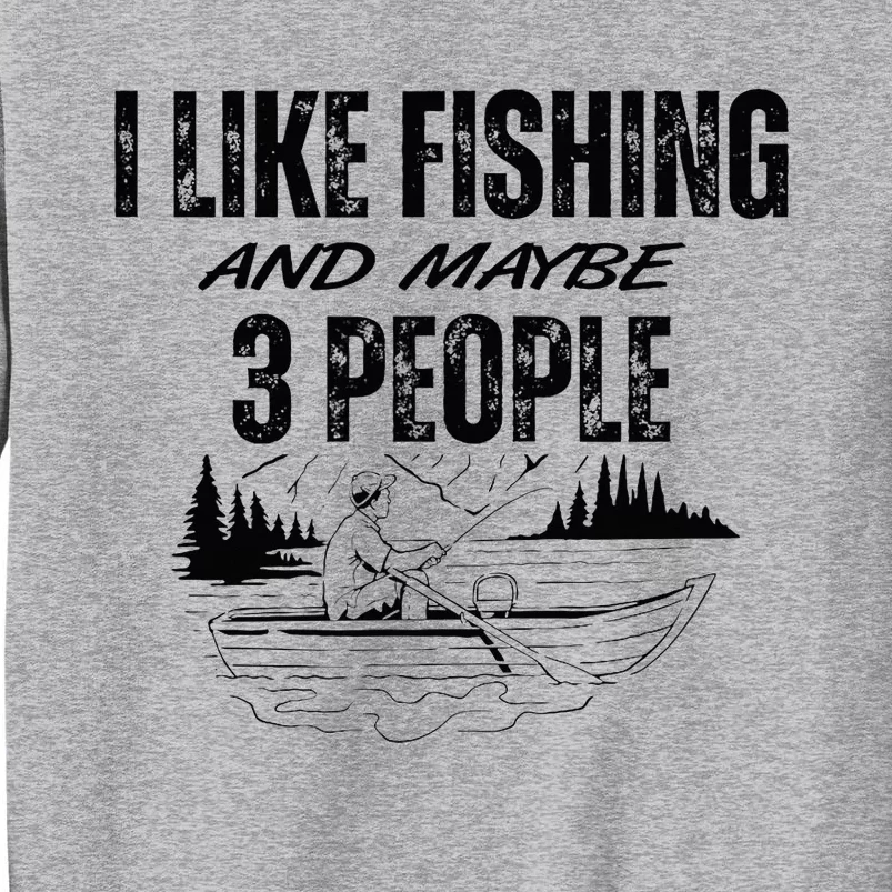 I Like Fishing And Maybe Three People Funny Fishing Tall Sweatshirt