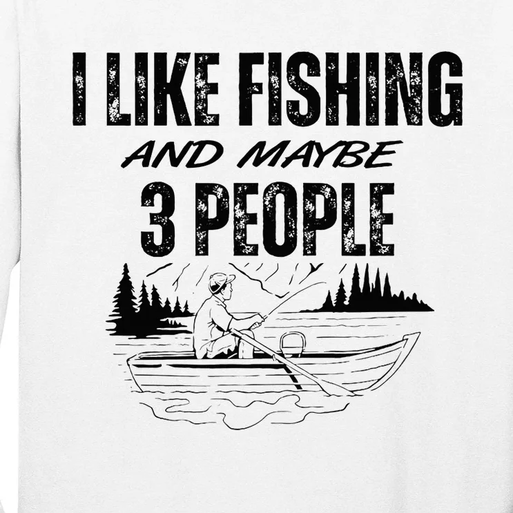 I Like Fishing And Maybe Three People Funny Fishing Long Sleeve Shirt