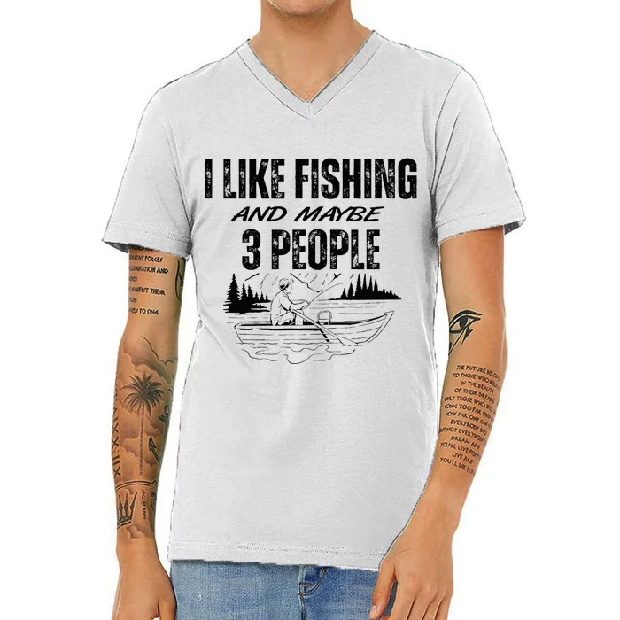 I Like Fishing And Maybe Three People Funny Fishing V-Neck T-Shirt