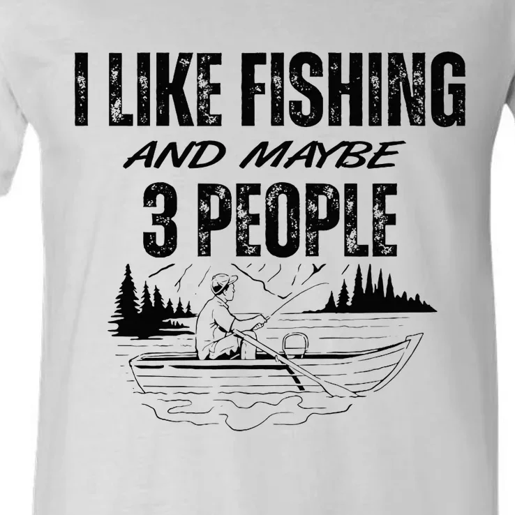 I Like Fishing And Maybe Three People Funny Fishing V-Neck T-Shirt