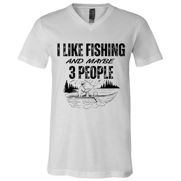 I Like Fishing And Maybe Three People Funny Fishing V-Neck T-Shirt