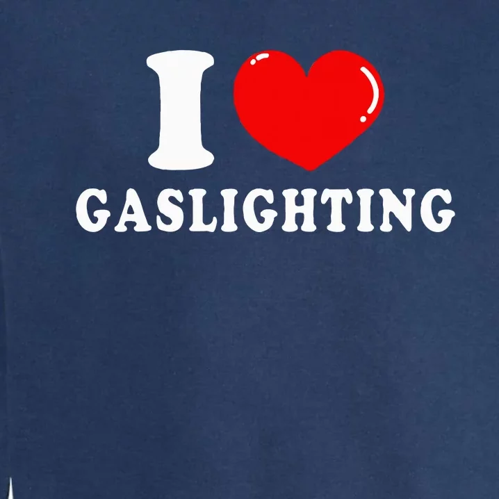 I Love Gaslighting Garment-Dyed Sweatshirt