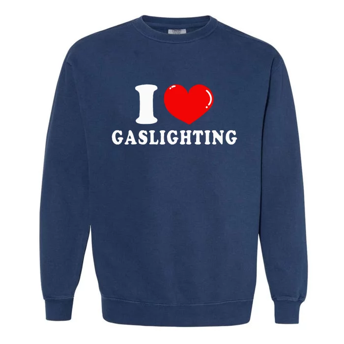 I Love Gaslighting Garment-Dyed Sweatshirt