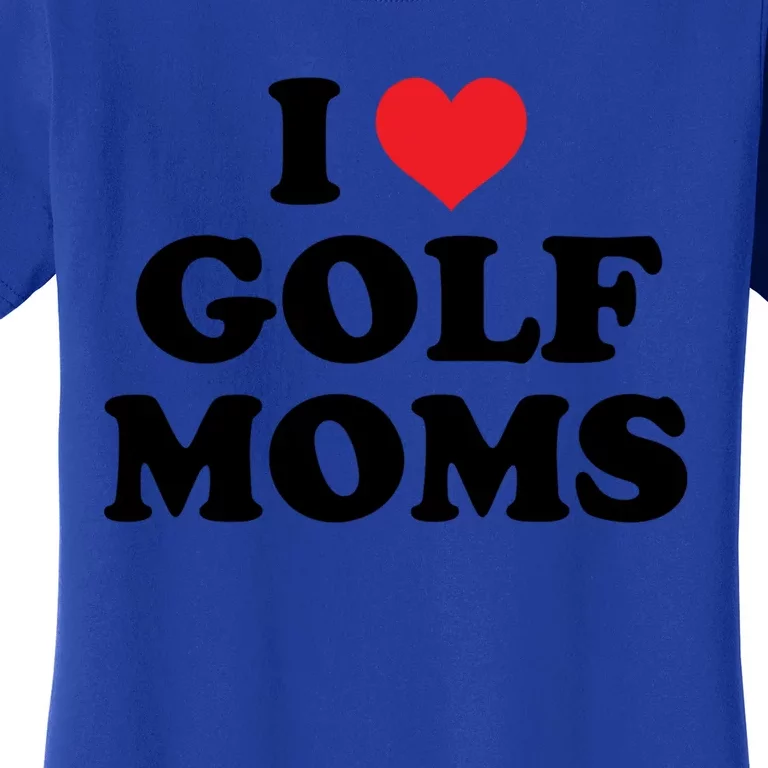 I Love Golf Moms Funny Design Gift Women's T-Shirt