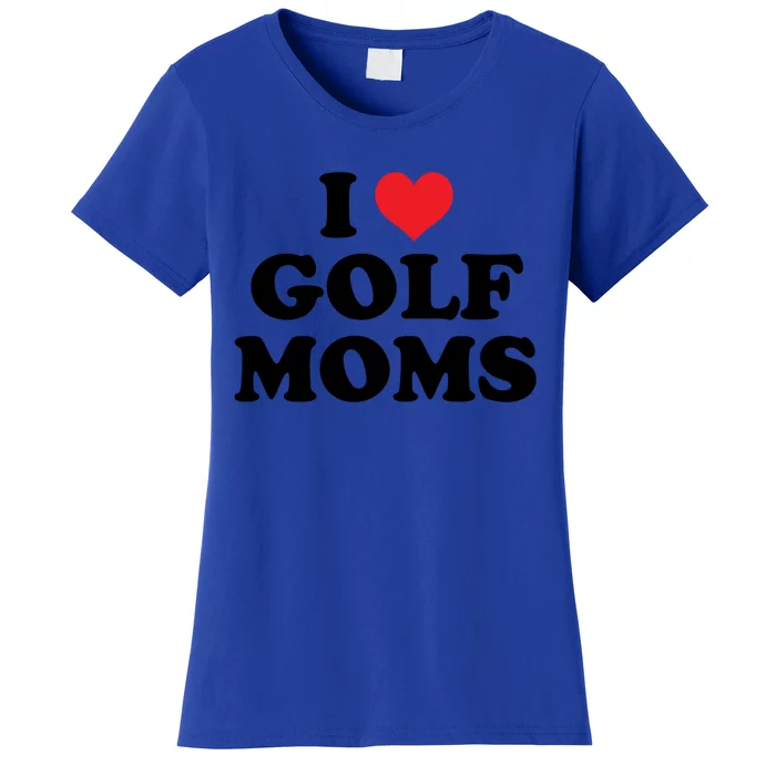 I Love Golf Moms Funny Design Gift Women's T-Shirt