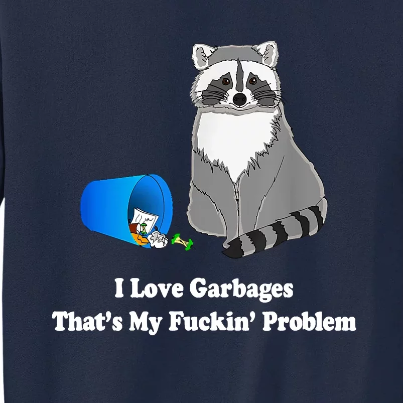 I Love Garbages That's My Fuckin Problem Funny Raccoon Lover My Fucking Problem Tall Sweatshirt