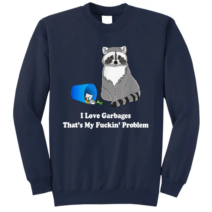 I Love Garbages That's My Fuckin Problem Funny Raccoon Lover My Fucking Problem Tall Sweatshirt