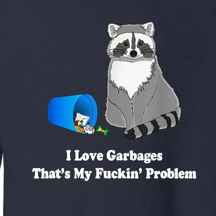 I Love Garbages That's My Fuckin Problem Funny Raccoon Lover My Fucking Problem Toddler Sweatshirt