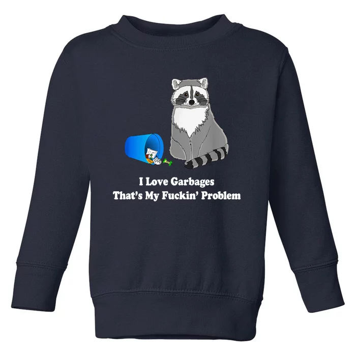 I Love Garbages That's My Fuckin Problem Funny Raccoon Lover My Fucking Problem Toddler Sweatshirt