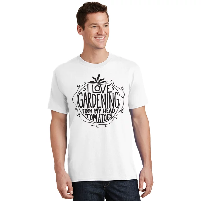 I love Gardening from my head tomatoes Funny Gardener Garden T-Shirt