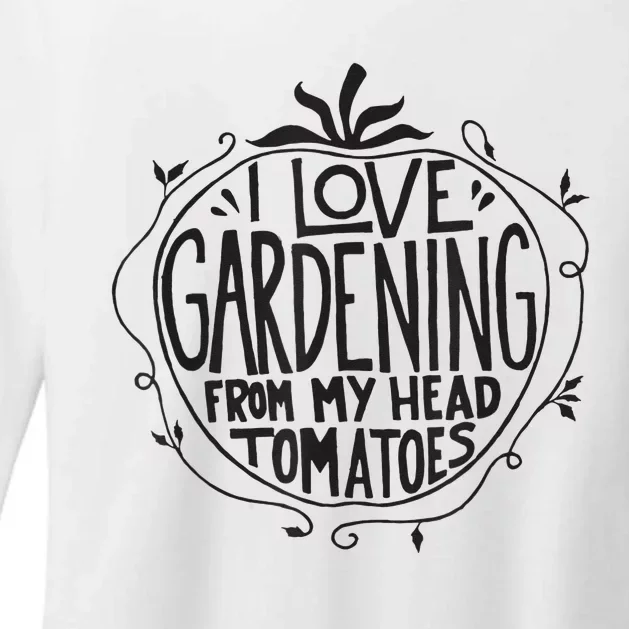 I love Gardening from my head tomatoes Funny Gardener Garden Womens CVC Long Sleeve Shirt