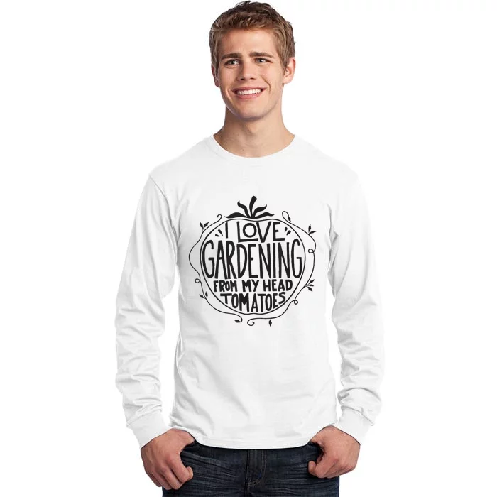 I love Gardening from my head tomatoes Funny Gardener Garden Tall Long Sleeve T-Shirt