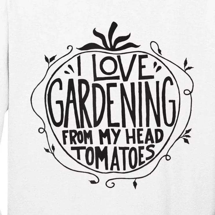 I love Gardening from my head tomatoes Funny Gardener Garden Tall Long Sleeve T-Shirt