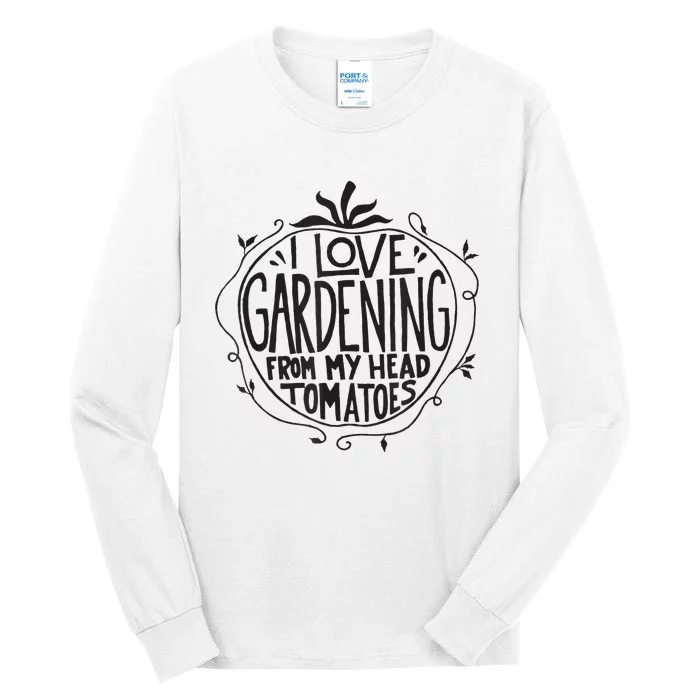 I love Gardening from my head tomatoes Funny Gardener Garden Tall Long Sleeve T-Shirt