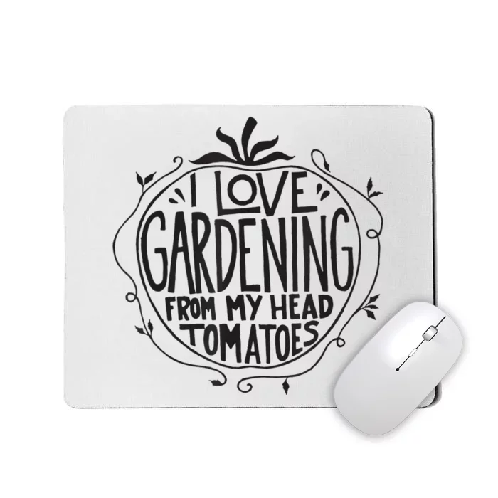 I love Gardening from my head tomatoes Funny Gardener Garden Mousepad