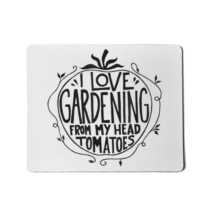 I love Gardening from my head tomatoes Funny Gardener Garden Mousepad