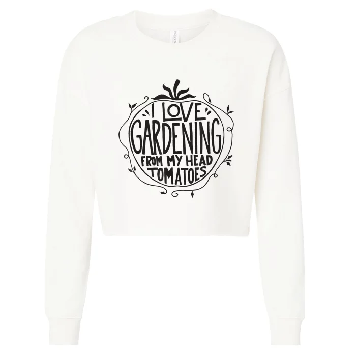 I love Gardening from my head tomatoes Funny Gardener Garden Cropped Pullover Crew