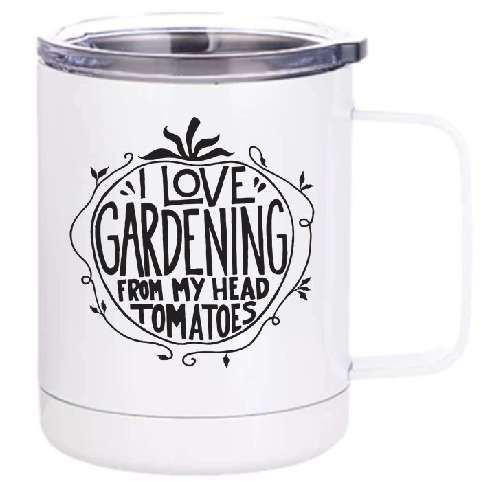 I Love Gardening From My Head Tomatoes Funny Gardener Garden Front & Back 12oz Stainless Steel Tumbler Cup