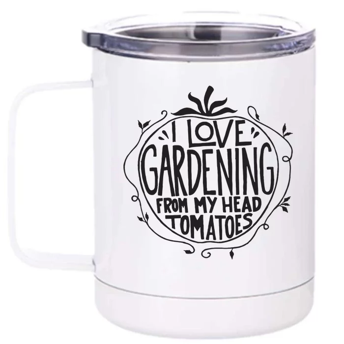 I Love Gardening From My Head Tomatoes Funny Gardener Garden Front & Back 12oz Stainless Steel Tumbler Cup