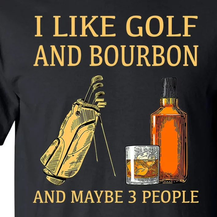 I Like Golf And Bourbon And Maybe 3 People Tall T-Shirt