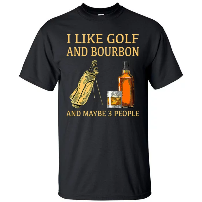 I Like Golf And Bourbon And Maybe 3 People Tall T-Shirt