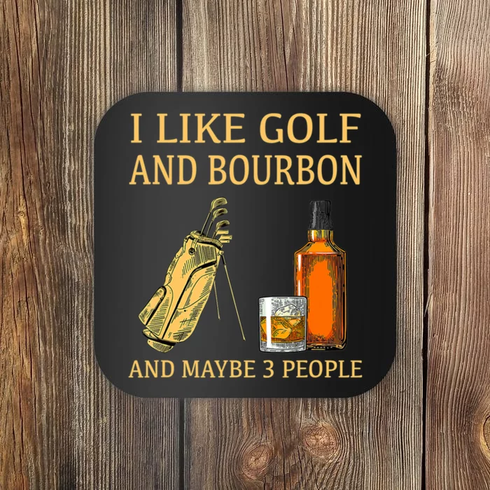 I Like Golf And Bourbon And Maybe 3 People Coaster