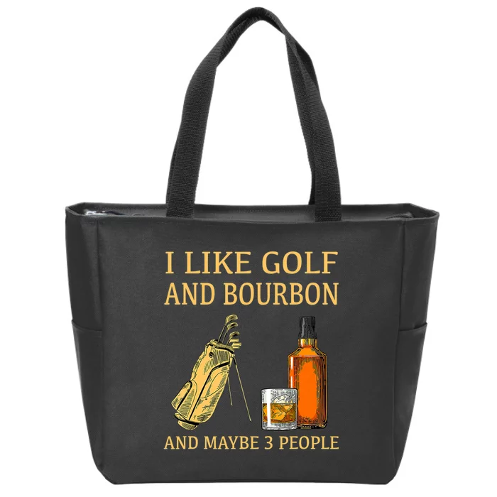 I Like Golf And Bourbon And Maybe 3 People Zip Tote Bag