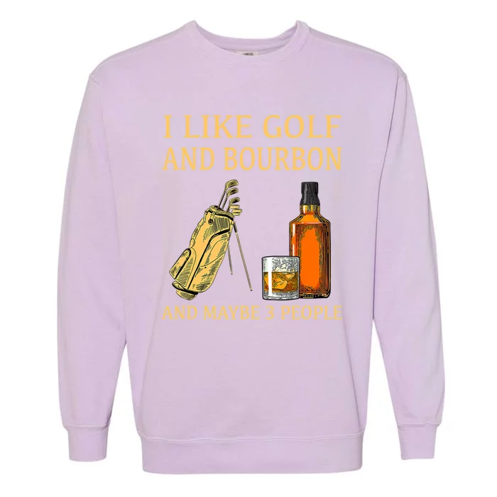 I Like Golf And Bourbon And Maybe 3 People Garment-Dyed Sweatshirt