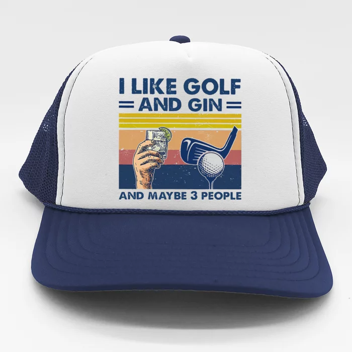 I Like Golf And Gin And Maybe 3 People Trucker Hat