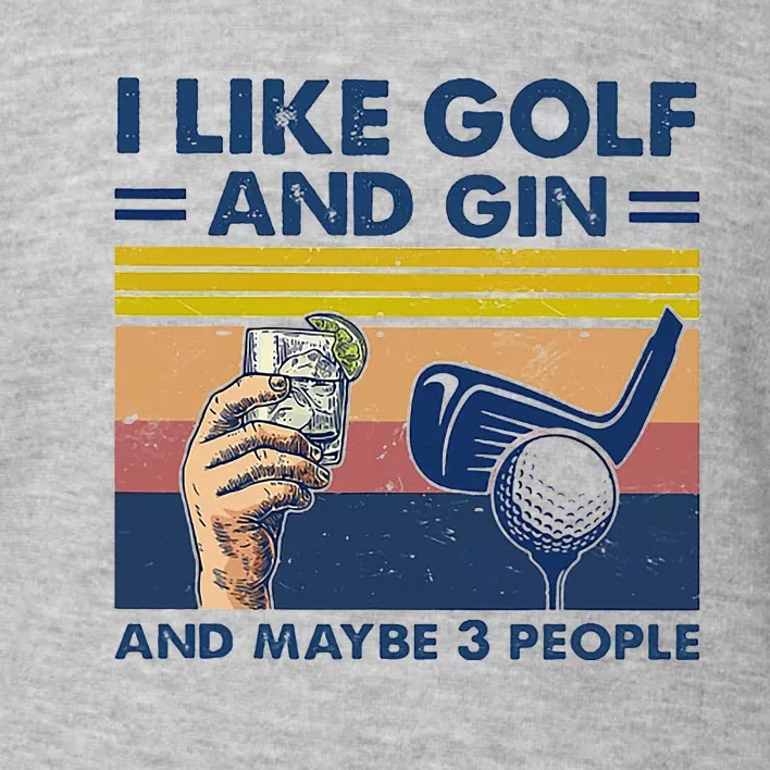 I Like Golf And Gin And Maybe 3 People Toddler Sweatshirt