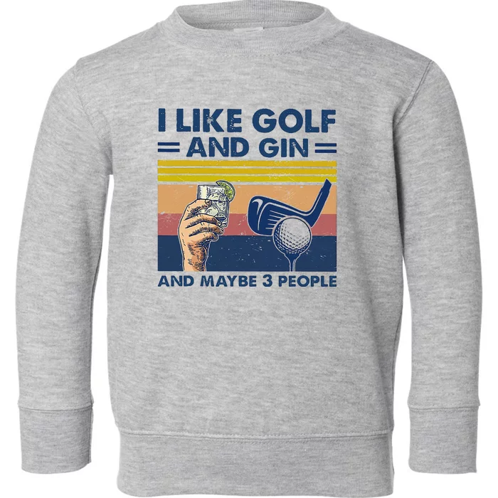 I Like Golf And Gin And Maybe 3 People Toddler Sweatshirt