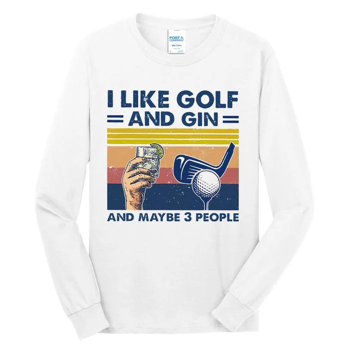 I Like Golf And Gin And Maybe 3 People Tall Long Sleeve T-Shirt