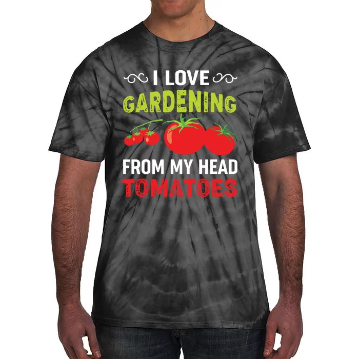 I Love Gardening From My Head Tomatoes Funny Gardener Tie-Dye T-Shirt