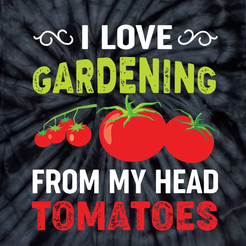 I Love Gardening From My Head Tomatoes Funny Gardener Tie-Dye T-Shirt