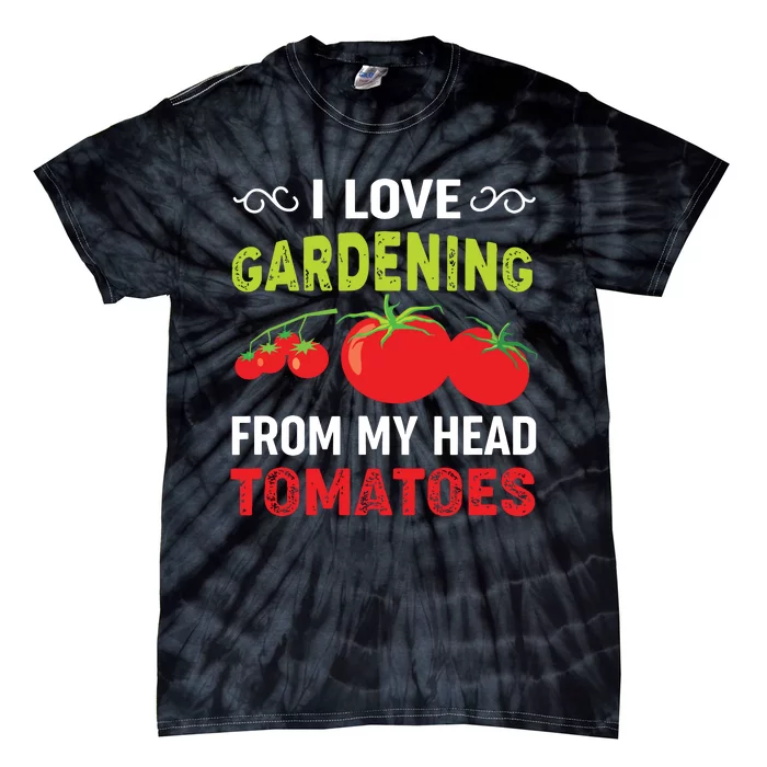 I Love Gardening From My Head Tomatoes Funny Gardener Tie-Dye T-Shirt