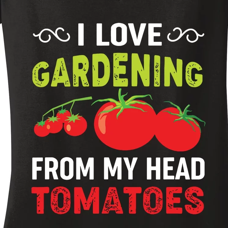 I Love Gardening From My Head Tomatoes Funny Gardener Women's V-Neck T-Shirt